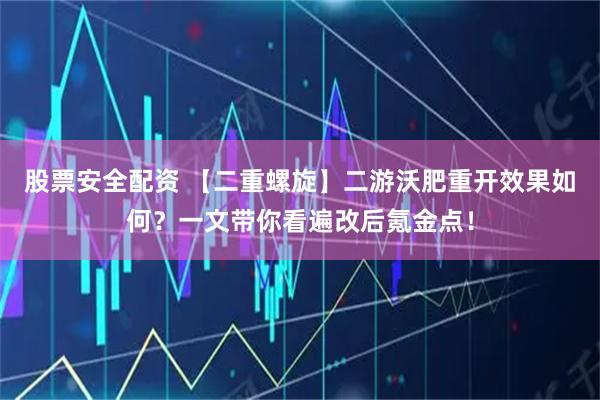 股票安全配资 【二重螺旋】二游沃肥重开效果如何？一文带你看遍改后氪金点！